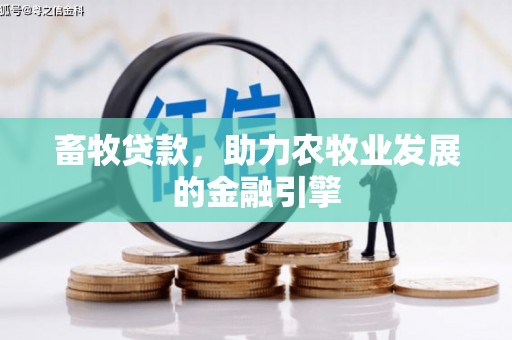 绿春畜牧贷款，助力农牧业发展的金融引擎