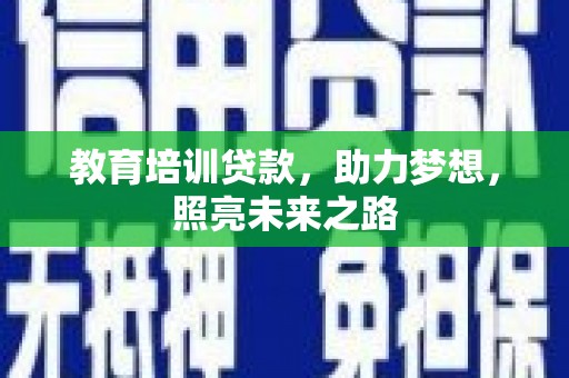 绿春教育培训贷款，助力梦想，照亮未来之路